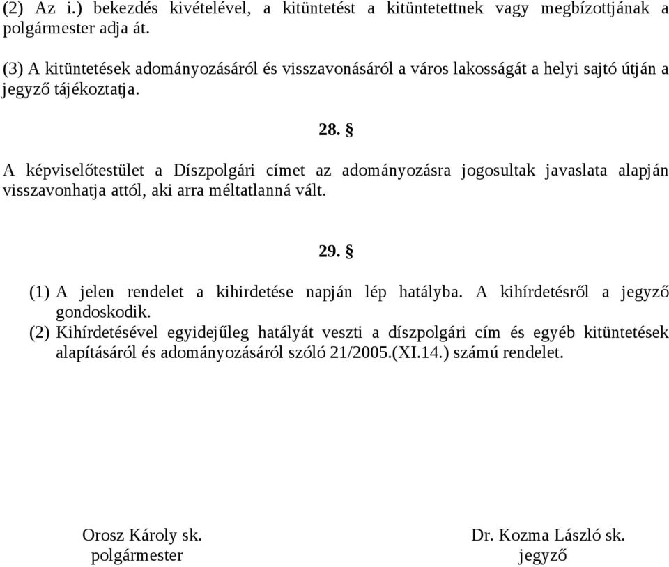 A képviselőtestület a Díszpolgári címet az adományozásra jogosultak javaslata alapján visszavonhatja attól, aki arra méltatlanná vált. 29.