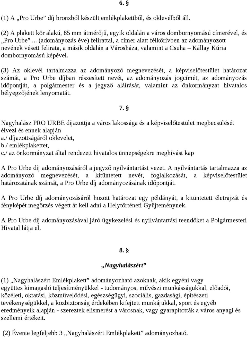 (3) Az oklevél tartalmazza az adományozó megnevezését, a képviselőtestület határozat számát, a Pro Urbe díjban részesített nevét, az adományozás jogcímét, az adományozás időpontját, a polgármester és