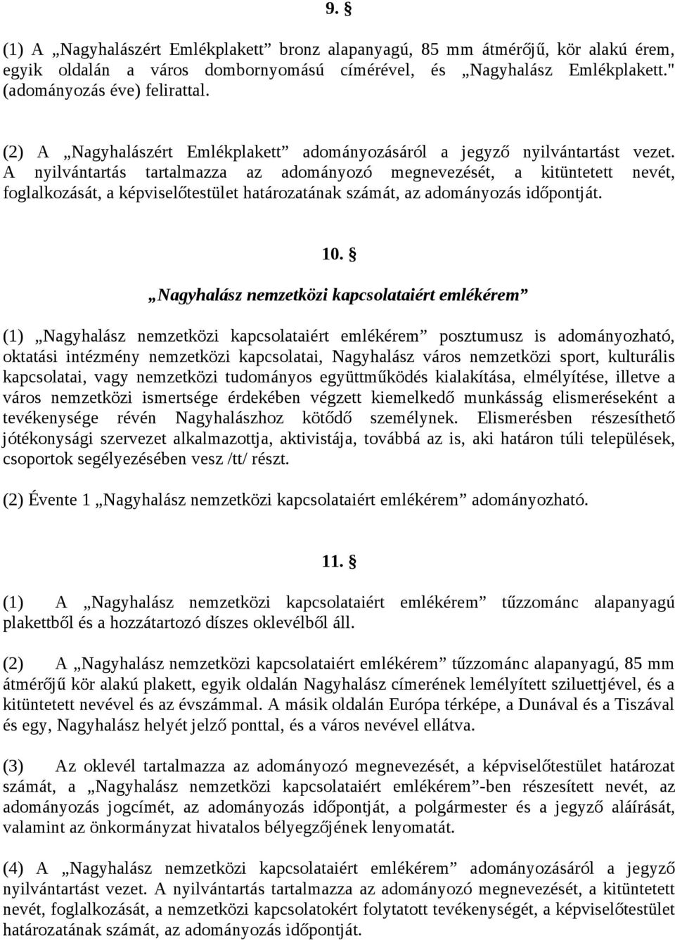 A nyilvántartás tartalmazza az adományozó megnevezését, a kitüntetett nevét, foglalkozását, a képviselőtestület határozatának számát, az adományozás időpontját. 10.