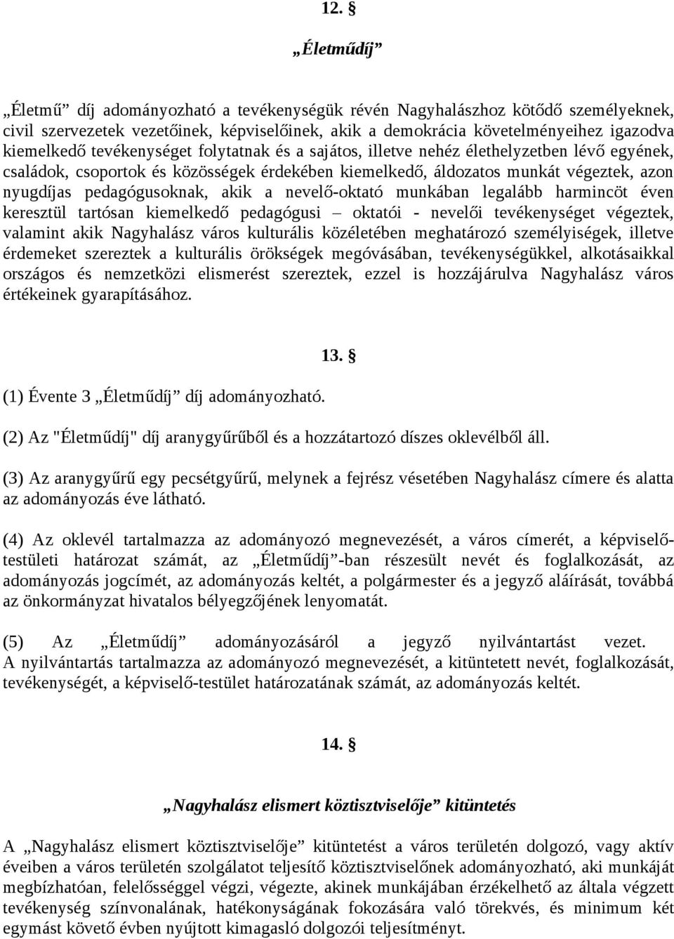 akik a nevelő-oktató munkában legalább harmincöt éven keresztül tartósan kiemelkedő pedagógusi oktatói - nevelői tevékenységet végeztek, valamint akik Nagyhalász város kulturális közéletében