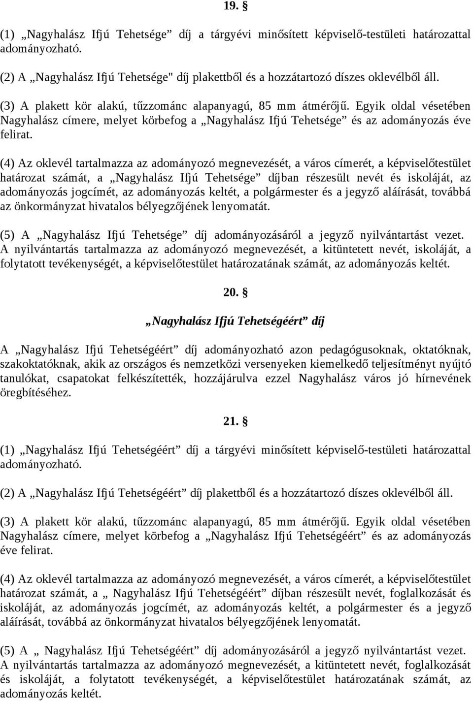 (4) Az oklevél tartalmazza az adományozó megnevezését, a város címerét, a képviselőtestület határozat számát, a Nagyhalász Ifjú Tehetsége díjban részesült nevét és iskoláját, az adományozás jogcímét,