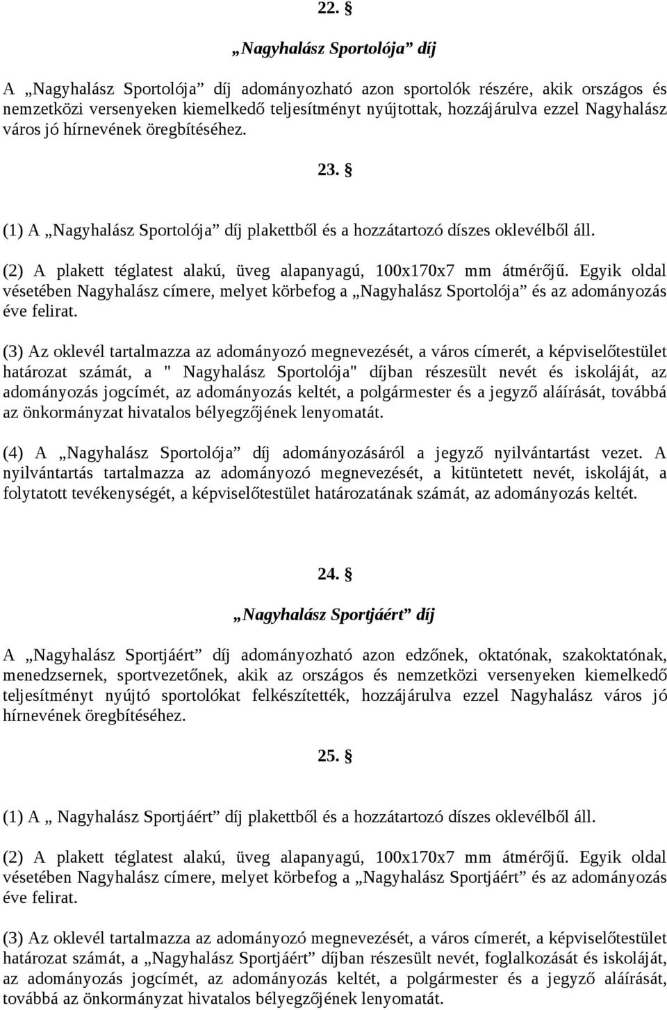 (2) A plakett téglatest alakú, üveg alapanyagú, 100x170x7 mm átmérőjű. Egyik oldal vésetében Nagyhalász címere, melyet körbefog a Nagyhalász Sportolója és az adományozás éve felirat.