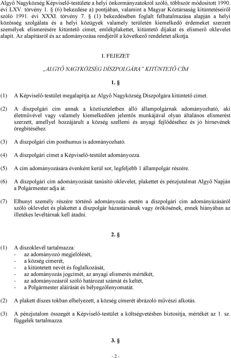 (1) bekezdésében foglalt felhatalmazása alapján a helyi közösség szolgálata és a helyi közügyek valamely területén kiemelkedő érdemeket szerzett személyek elismerésére kitüntető címet,