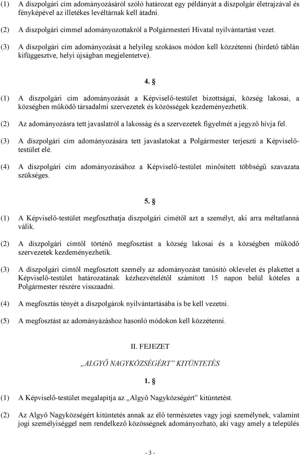 (3) A díszpolgári cím adományozását a helyileg szokásos módon kell közzétenni (hirdető táblán kifüggesztve, helyi újságban megjelentetve). 4.