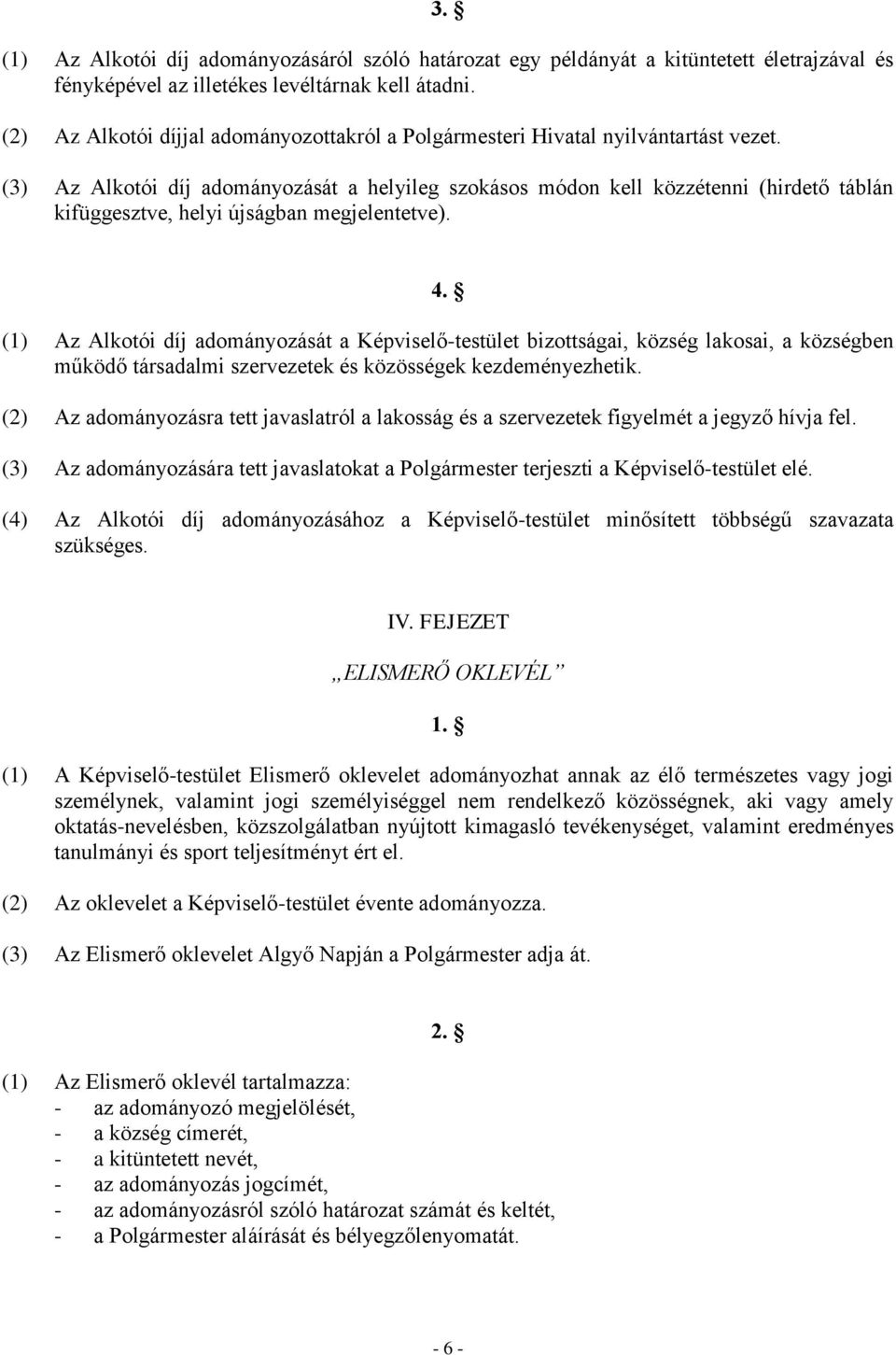 (3) Az Alkotói díj adományozását a helyileg szokásos módon kell közzétenni (hirdető táblán kifüggesztve, helyi újságban megjelentetve). 4.