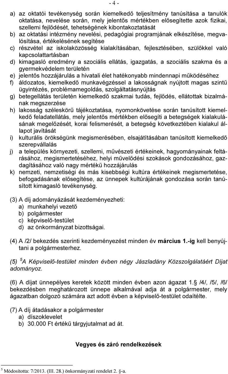 szülőkkel való kapcsolattartásban d) kimagasló eredmény a szociális ellátás, igazgatás, a szociális szakma és a gyermekvédelem területén e) jelentős hozzájárulás a hivatali élet hatékonyabb