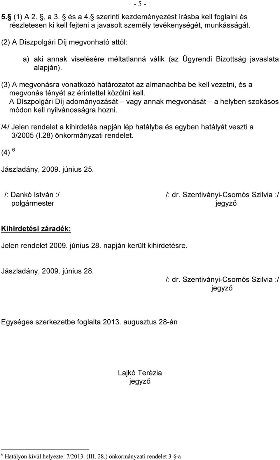 (3) A megvonásra vonatkozó határozatot az almanachba be kell vezetni, és a megvonás tényét az érintettel közölni kell.