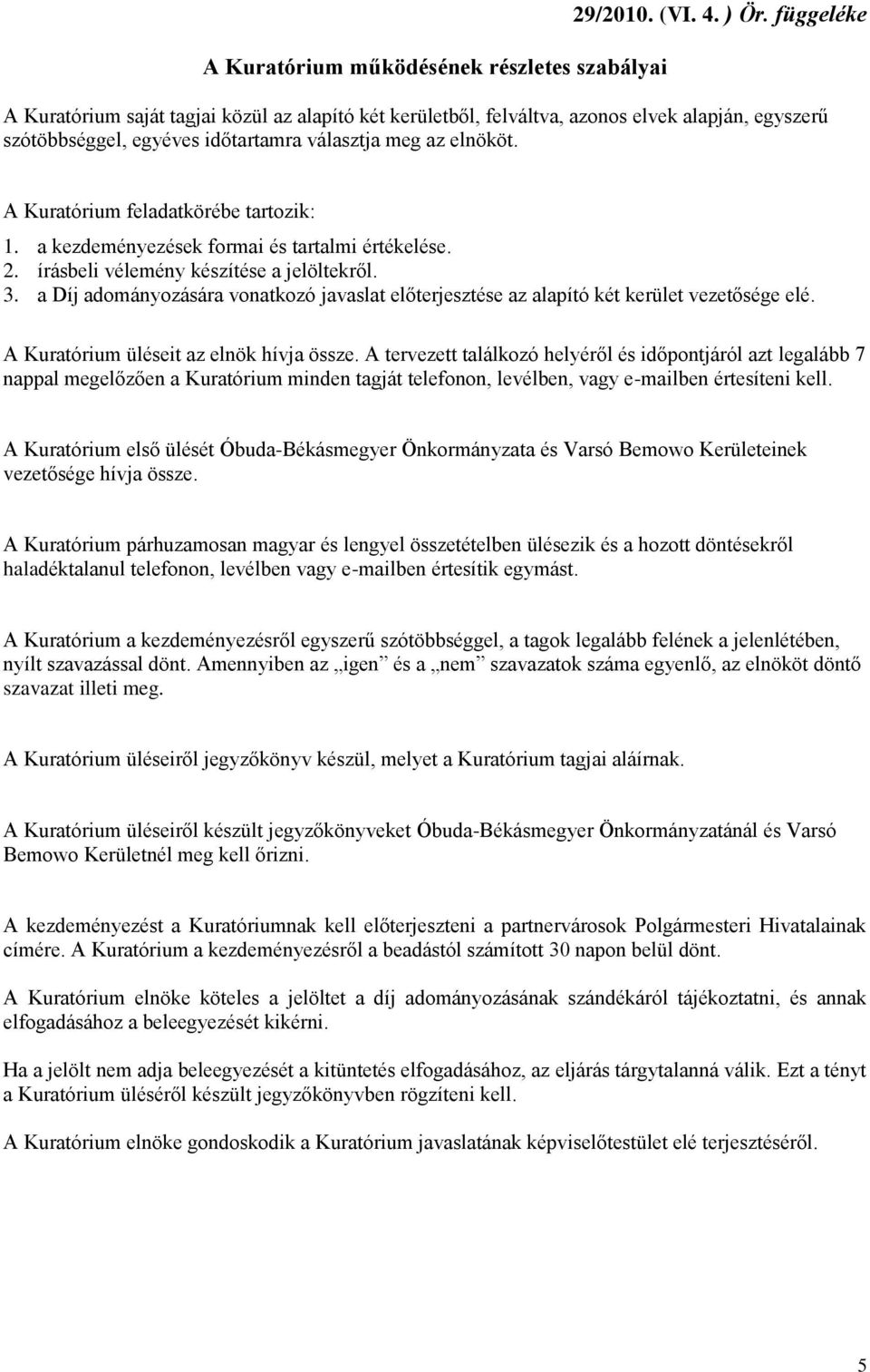 A Kuratórium feladatkörébe tartozik: 1. a kezdeményezések formai és tartalmi értékelése. 2. írásbeli vélemény készítése a jelöltekről. 3.