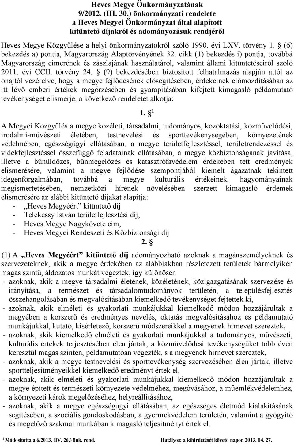 (6) bekezdés a) pontja, Magyarország Alaptörvényének 32. cikk () bekezdés i) pontja, továbbá Magyarország címerének és zászlajának használatáról, valamint állami kitüntetéseiről szóló 20. évi CCII.