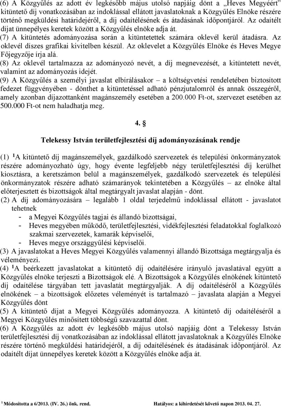 (7) A kitüntetés adományozása során a kitüntetettek számára oklevél kerül átadásra. Az oklevél díszes grafikai kivitelben készül. Az oklevelet a Közgyűlés Elnöke és Heves Megye Főjegyzője írja alá.