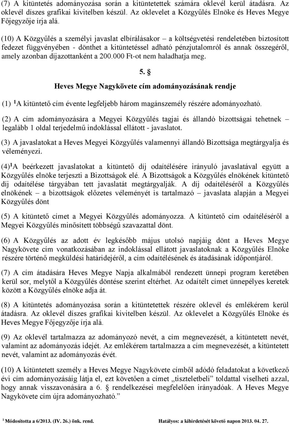 díjazottanként a 200.000 Ft-ot nem haladhatja meg. 5. Heves Megye Nagykövete cím adományozásának rendje () A kitüntető cím évente legfeljebb három magánszemély részére adományozható.
