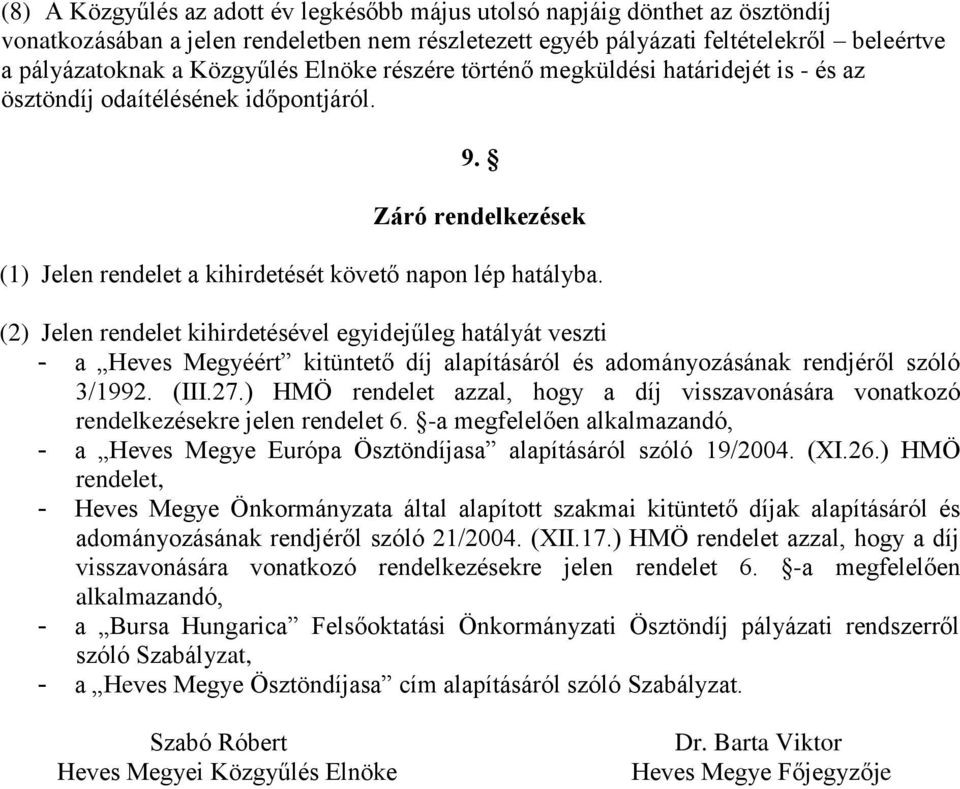 (2) Jelen rendelet kihirdetésével egyidejűleg hatályát veszti - a Heves Megyéért kitüntető díj alapításáról és adományozásának rendjéről szóló 3/992. (III.27.