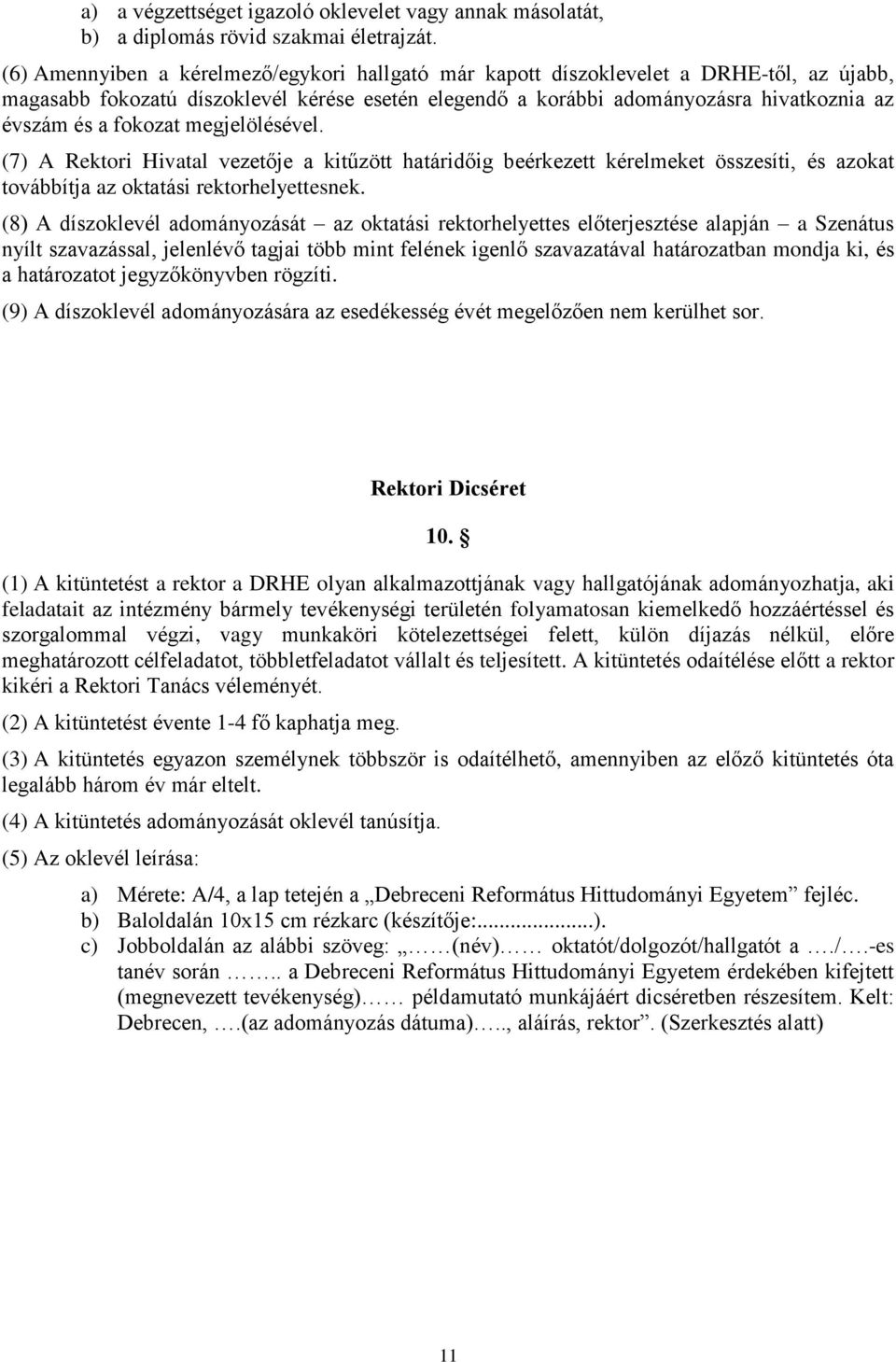 fokozat megjelölésével. (7) A Rektori Hivatal vezetője a kitűzött határidőig beérkezett kérelmeket összesíti, és azokat továbbítja az oktatási rektorhelyettesnek.