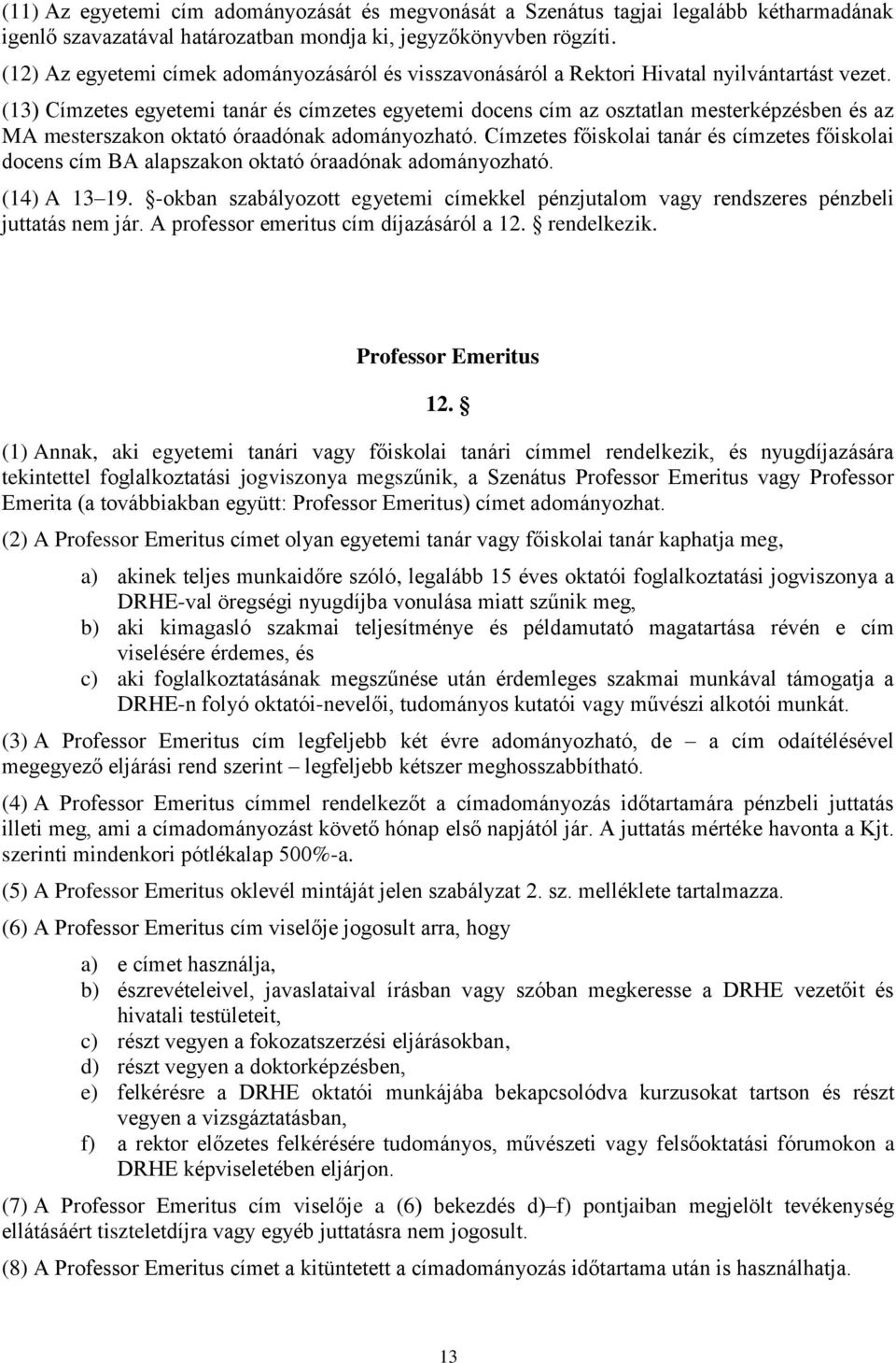 (13) Címzetes egyetemi tanár és címzetes egyetemi docens cím az osztatlan mesterképzésben és az MA mesterszakon oktató óraadónak adományozható.