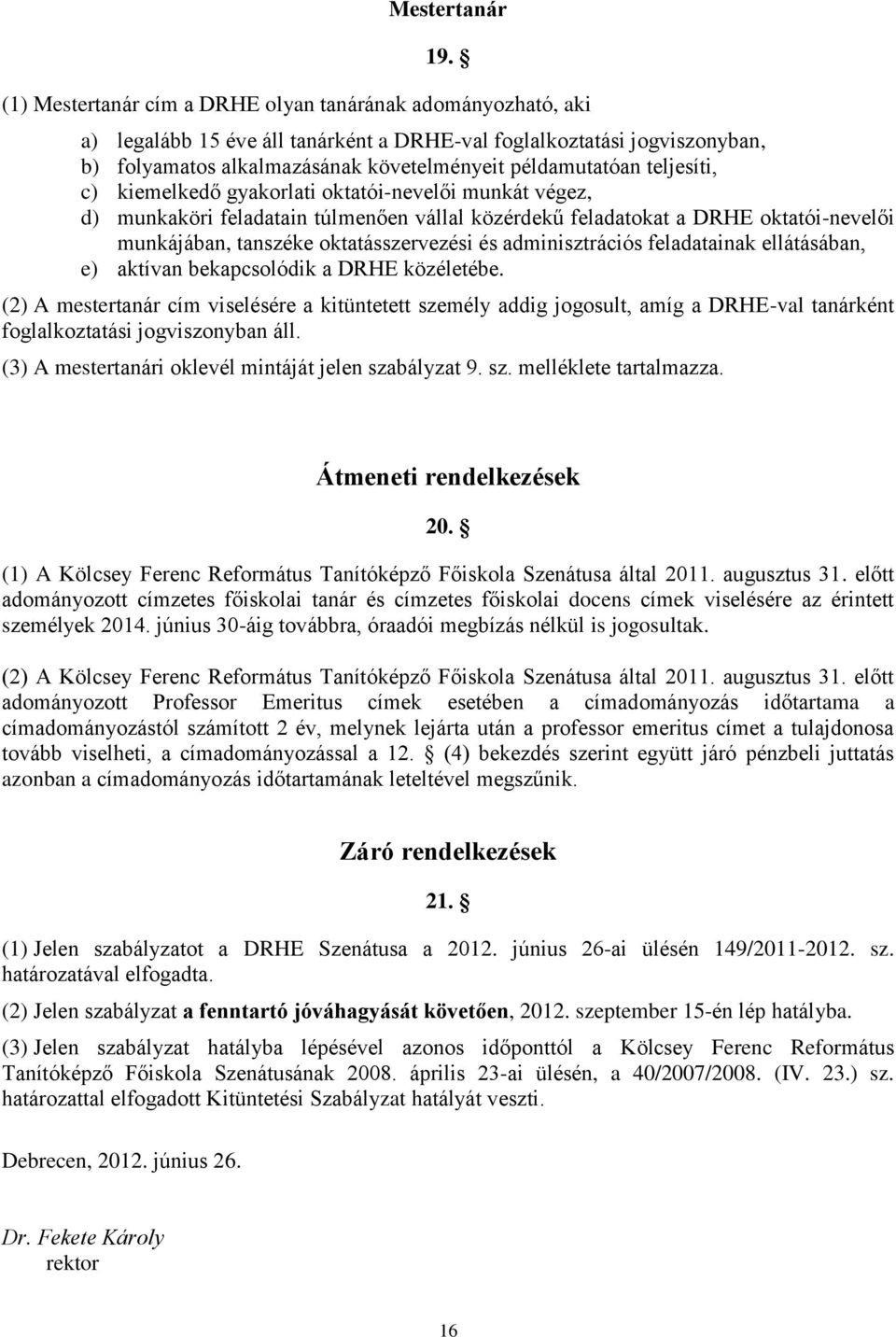 teljesíti, c) kiemelkedő gyakorlati oktatói-nevelői munkát végez, d) munkaköri feladatain túlmenően vállal közérdekű feladatokat a DRHE oktatói-nevelői munkájában, tanszéke oktatásszervezési és