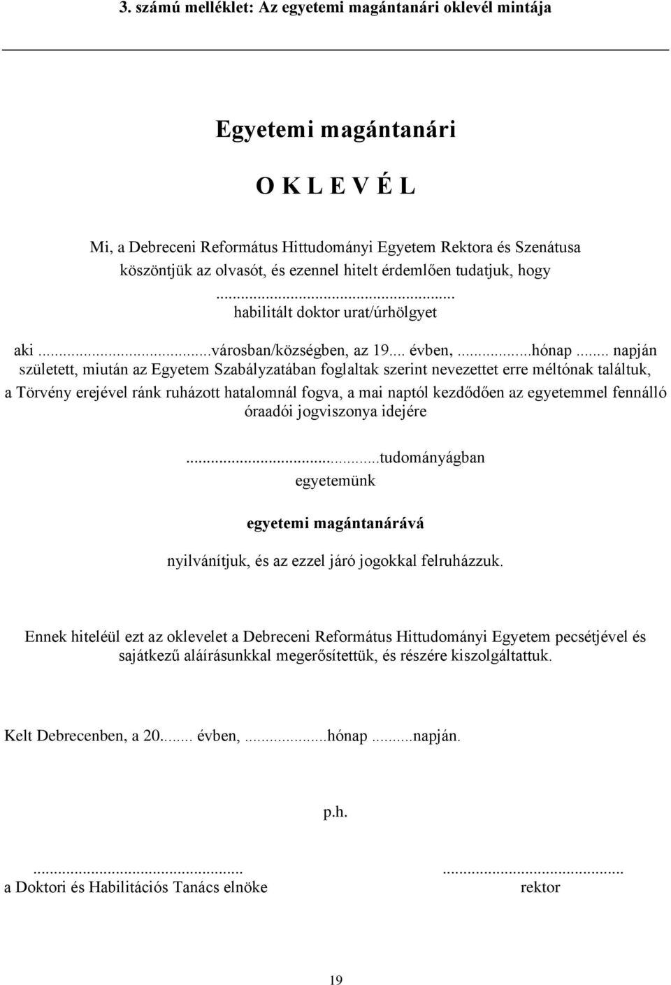 .. napján született, miután az Egyetem Szabályzatában foglaltak szerint nevezettet erre méltónak találtuk, a Törvény erejével ránk ruházott hatalomnál fogva, a mai naptól kezdődően az egyetemmel