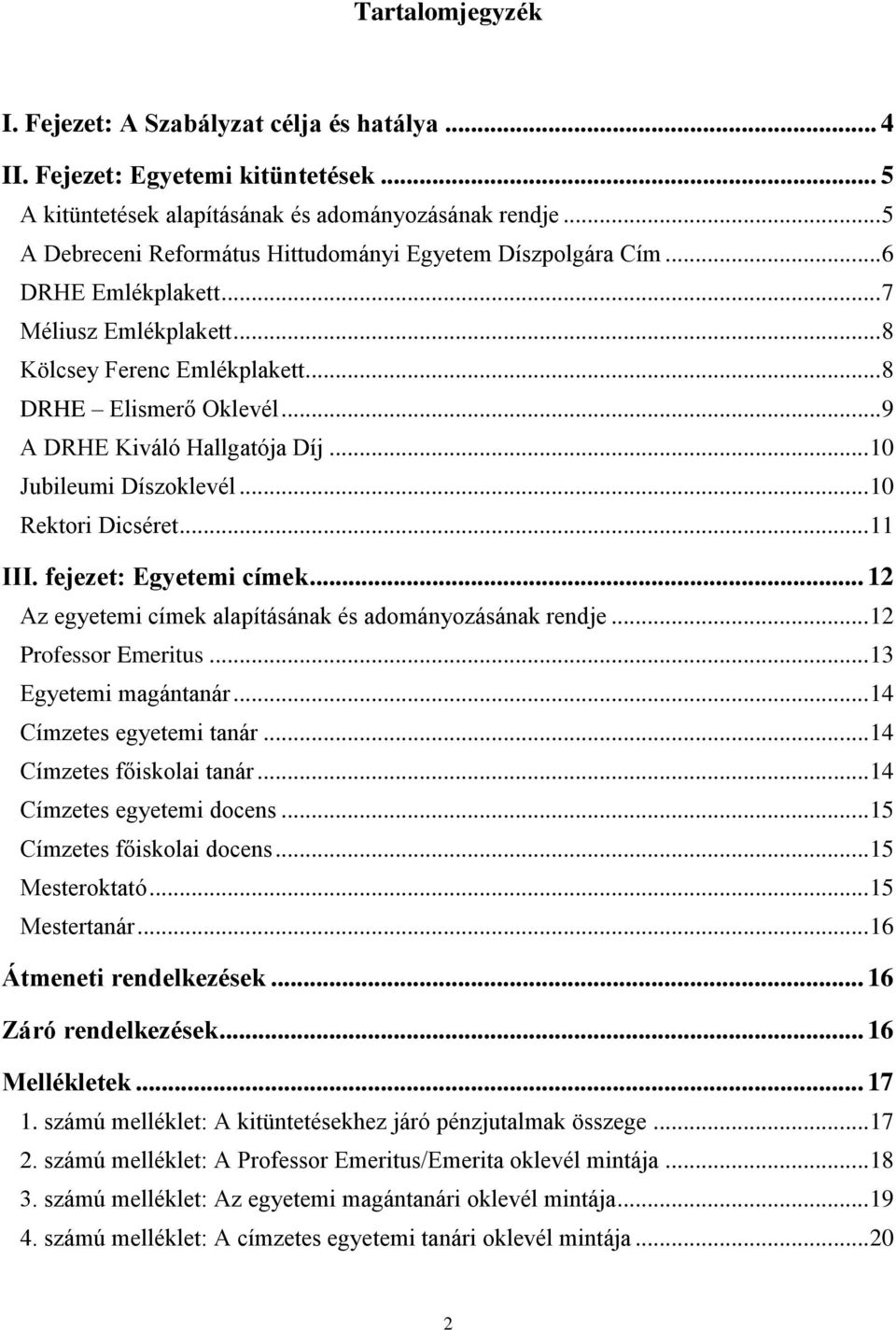 .. 9 A DRHE Kiváló Hallgatója Díj... 10 Jubileumi Díszoklevél... 10 Rektori Dicséret... 11 III. fejezet: Egyetemi címek... 12 Az egyetemi címek alapításának és adományozásának rendje.