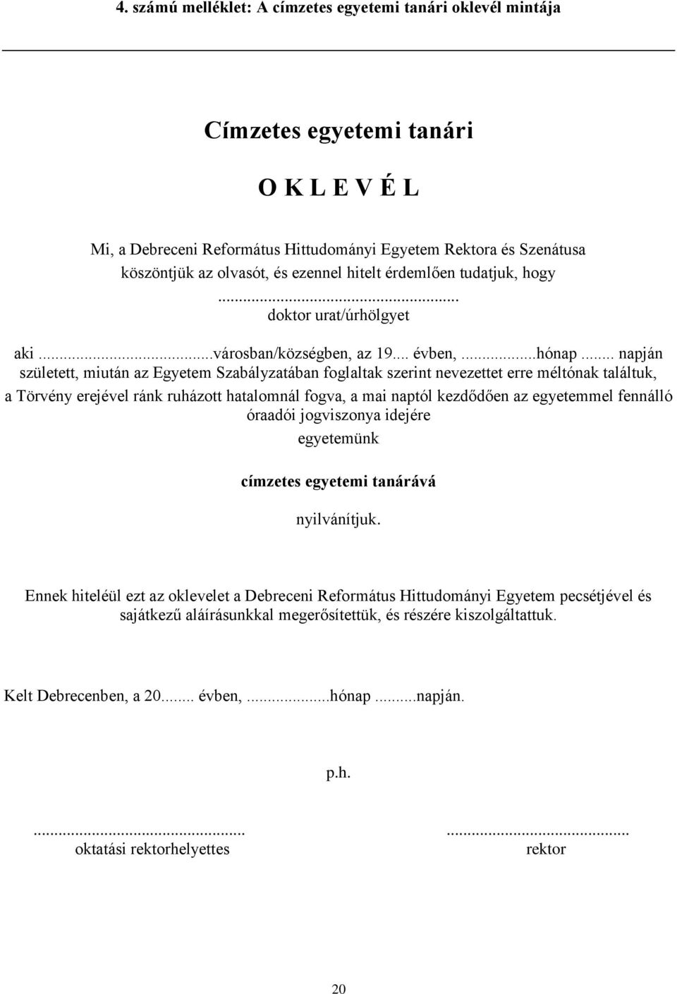 .. napján született, miután az Egyetem Szabályzatában foglaltak szerint nevezettet erre méltónak találtuk, a Törvény erejével ránk ruházott hatalomnál fogva, a mai naptól kezdődően az egyetemmel