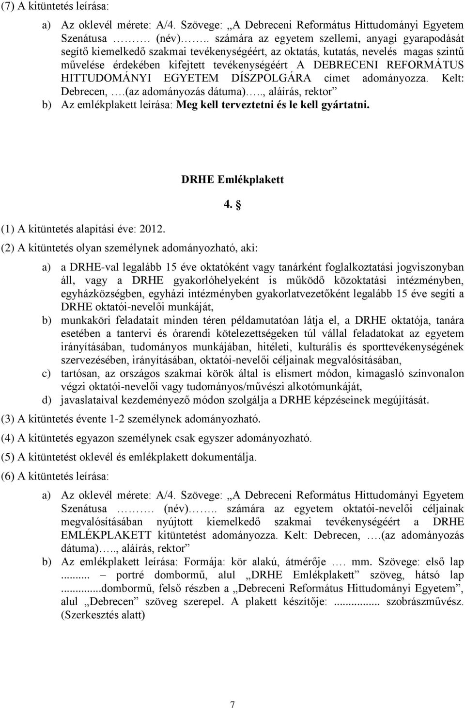 REFORMÁTUS HITTUDOMÁNYI EGYETEM DÍSZPOLGÁRA címet adományozza. Kelt: Debrecen,.(az adományozás dátuma).., aláírás, rektor b) Az emlékplakett leírása: Meg kell terveztetni és le kell gyártatni.