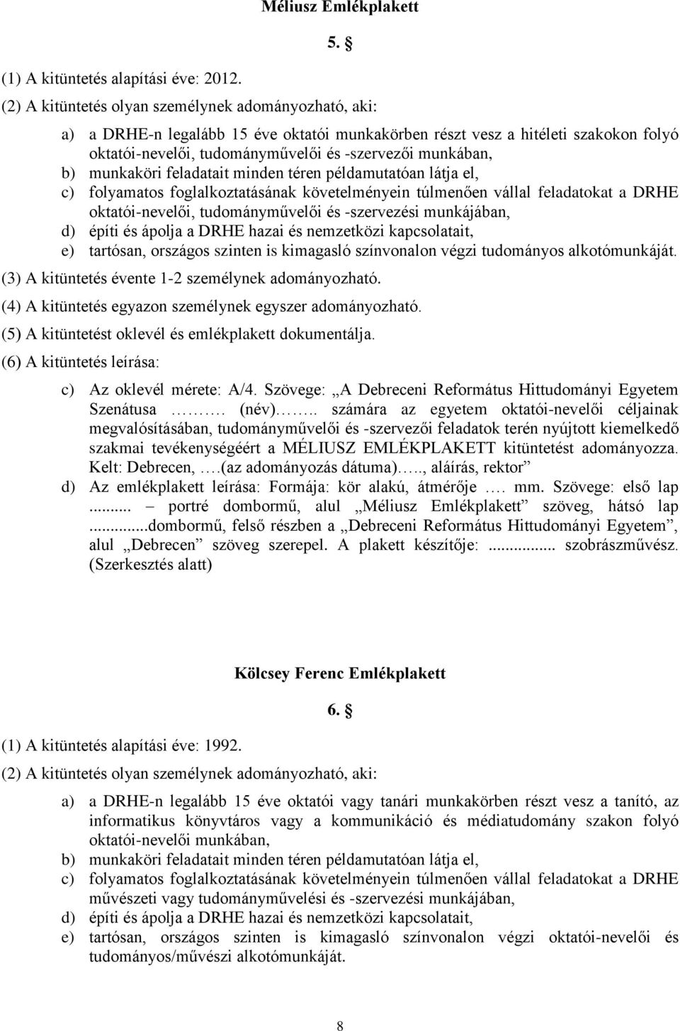 munkaköri feladatait minden téren példamutatóan látja el, c) folyamatos foglalkoztatásának követelményein túlmenően vállal feladatokat a DRHE oktatói-nevelői, tudományművelői és -szervezési