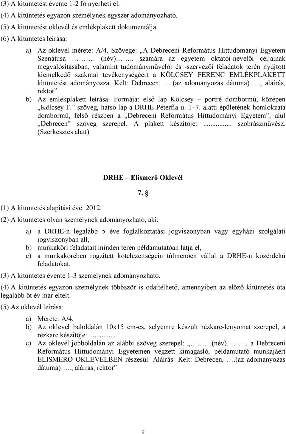 . számára az egyetem oktatói-nevelői céljainak megvalósításában, valamint tudományművelői és -szervezői feladatok terén nyújtott kiemelkedő szakmai tevékenységéért a KÖLCSEY FERENC EMLÉKPLAKETT