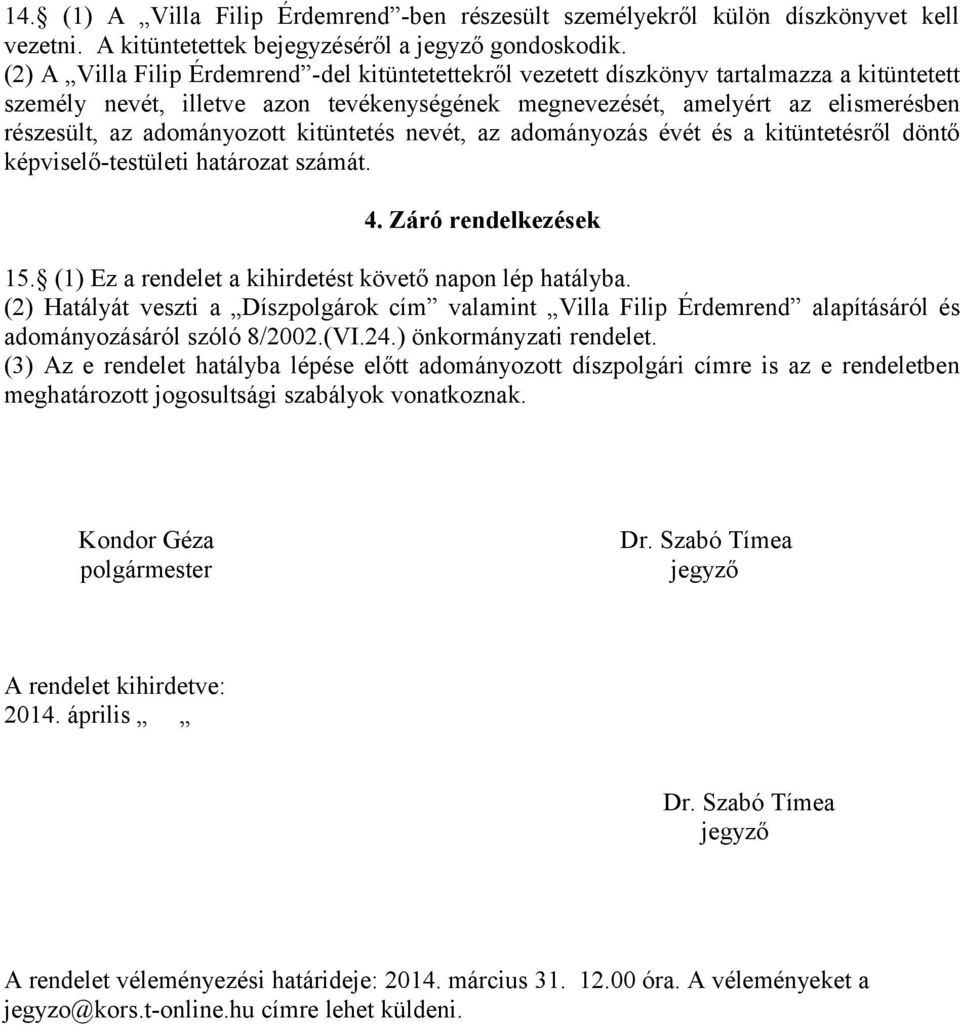 adományozott kitüntetés nevét, az adományozás évét és a kitüntetésről döntő képviselő-testületi határozat számát. 4. Záró rendelkezések 15. (1) Ez a rendelet a kihirdetést követő napon lép hatályba.