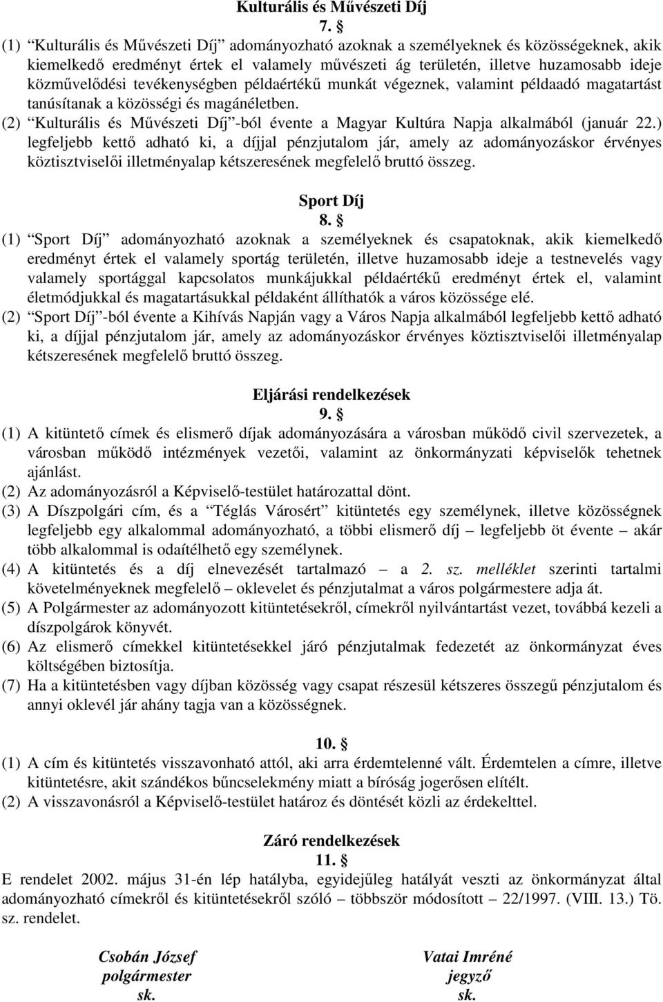 tevékenységben példaértékű munkát végeznek, valamint példaadó magatartást tanúsítanak a közösségi és magánéletben.