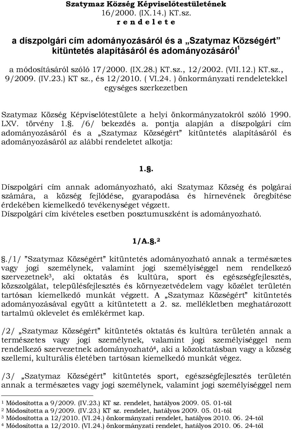 (IV.23.) KT sz., és 12/2010. ( VI.24. ) önkormányzati rendeletekkel egységes szerkezetben Szatymaz Község Képviselőtestülete a helyi önkormányzatokról szóló 1990. LXV. törvény 1.. /6/ bekezdés a.