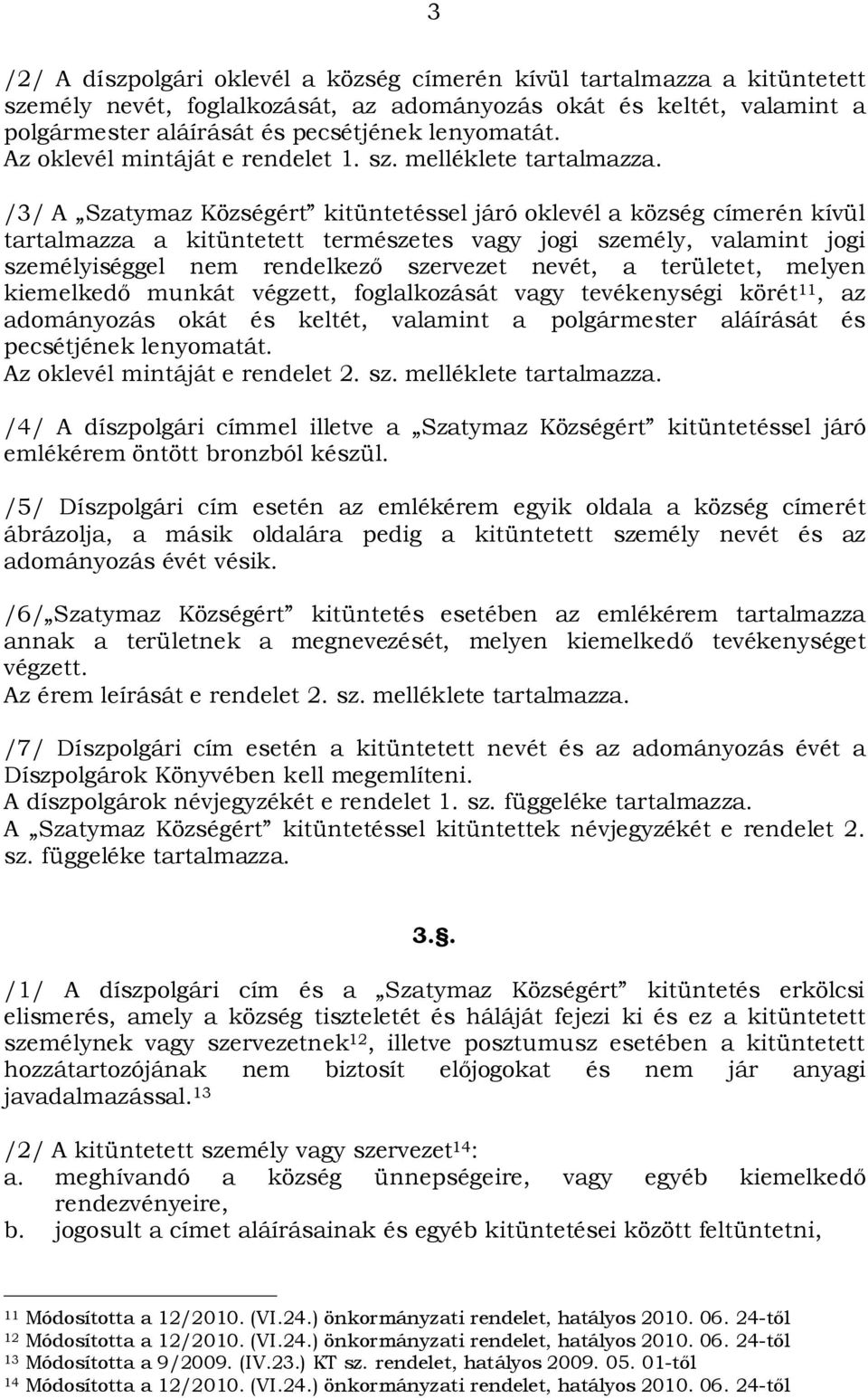 /3/ A Szatymaz Községért kitüntetéssel járó oklevél a község címerén kívül tartalmazza a kitüntetett természetes vagy jogi személy, valamint jogi személyiséggel nem rendelkező szervezet nevét, a