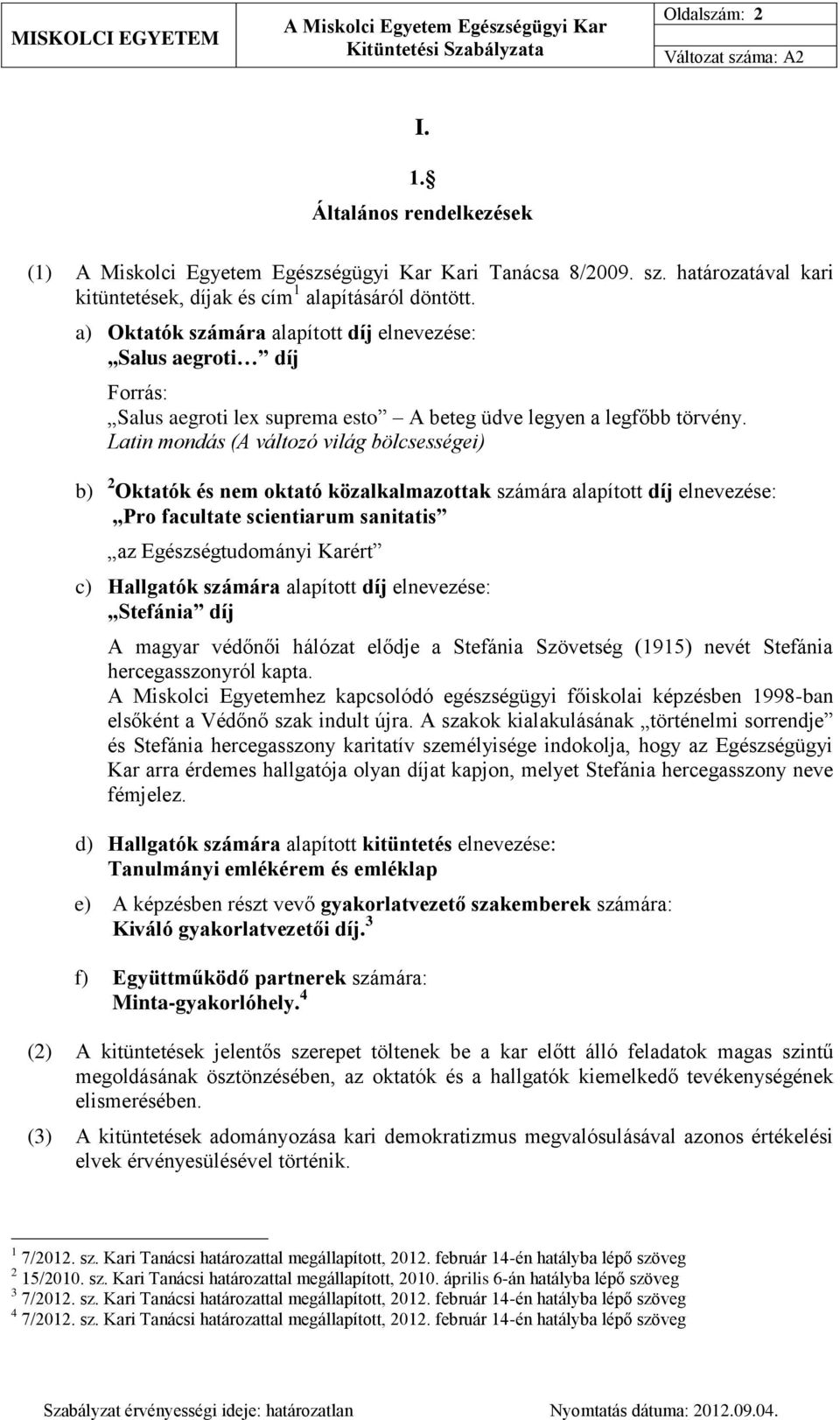 Latin mondás (A változó világ bölcsességei) b) 2 Oktatók és nem oktató közalkalmazottak számára alapított díj elnevezése: Pro facultate scientiarum sanitatis az Egészségtudományi Karért c) Hallgatók