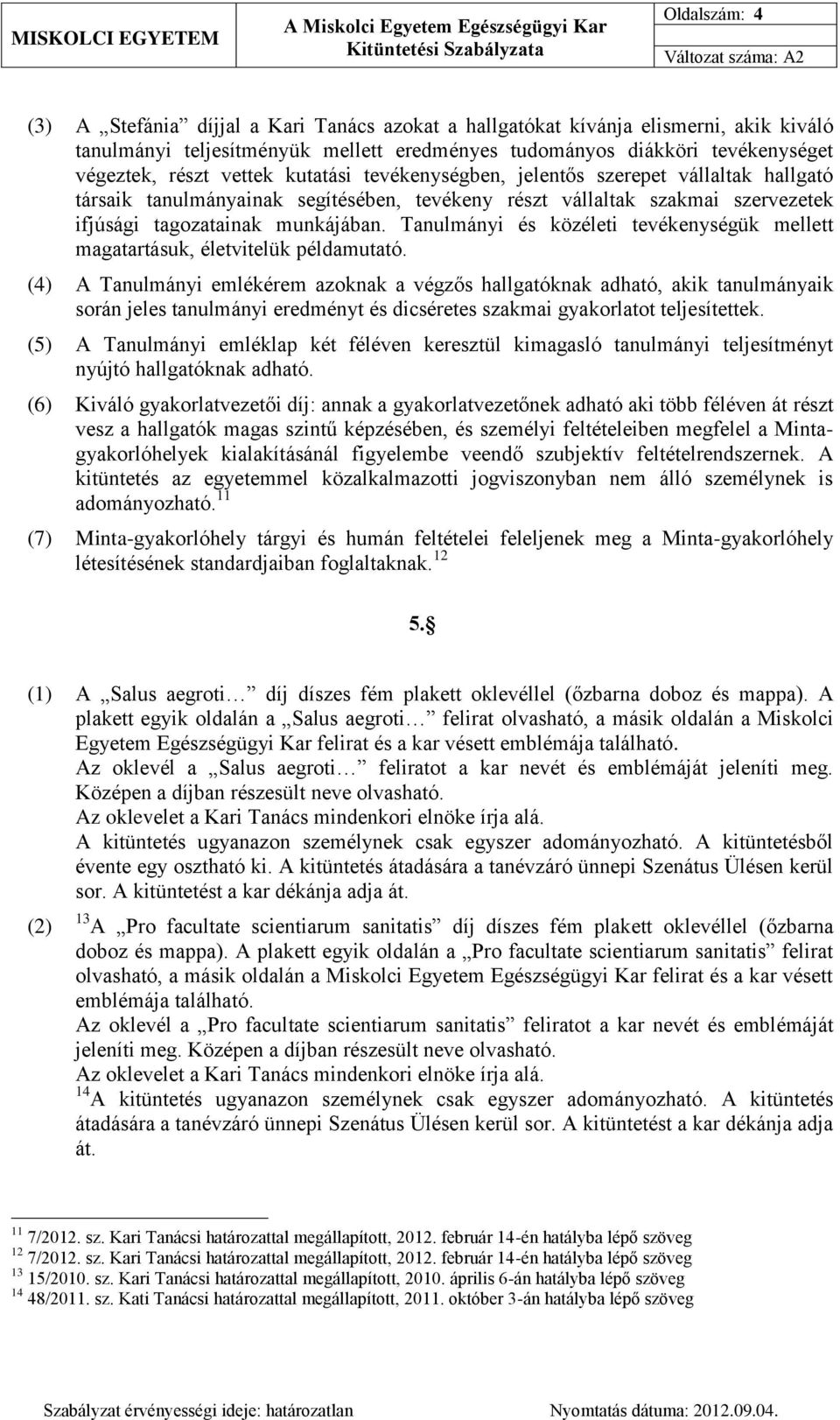 Tanulmányi és közéleti tevékenységük mellett magatartásuk, életvitelük példamutató.