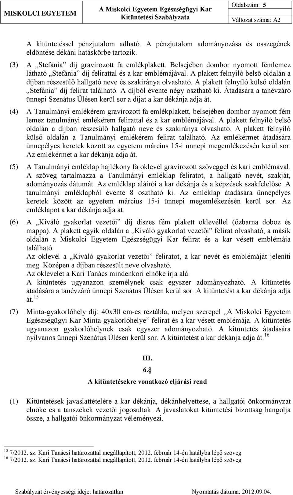 A plakett felnyíló külső oldalán Stefánia díj felirat található. A díjból évente négy osztható ki. Átadására a tanévzáró ünnepi Szenátus Ülésen kerül sor a díjat a kar dékánja adja át.