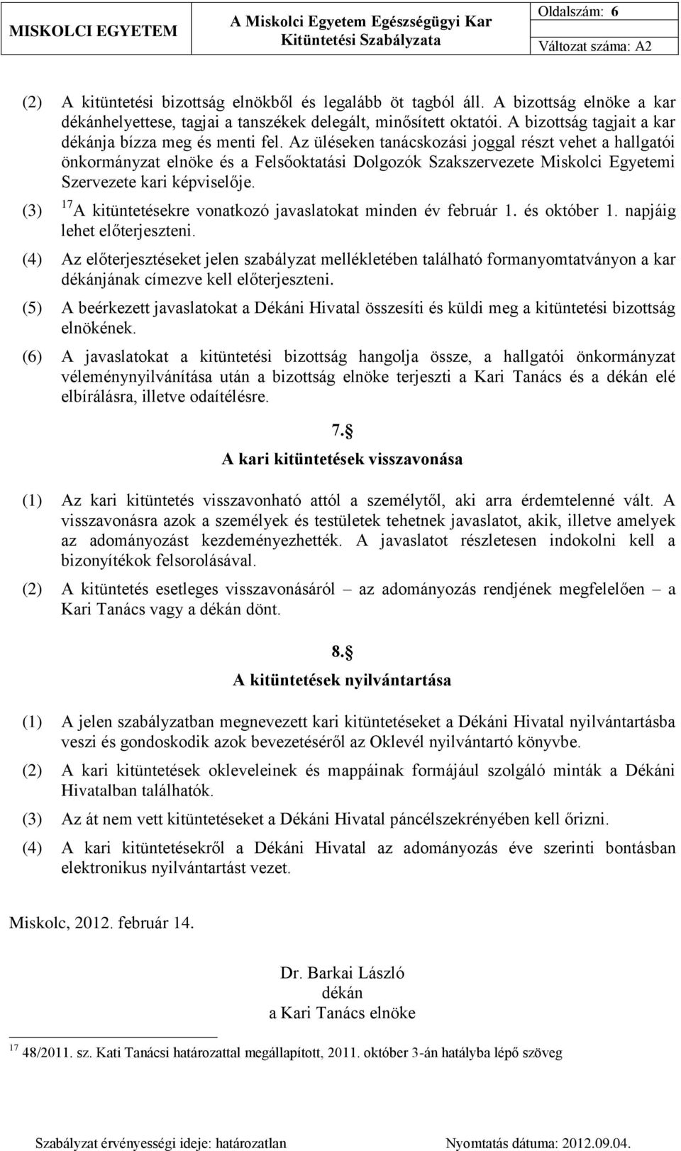 Az üléseken tanácskozási joggal részt vehet a hallgatói önkormányzat elnöke és a Felsőoktatási Dolgozók Szakszervezete Miskolci Egyetemi Szervezete kari képviselője.