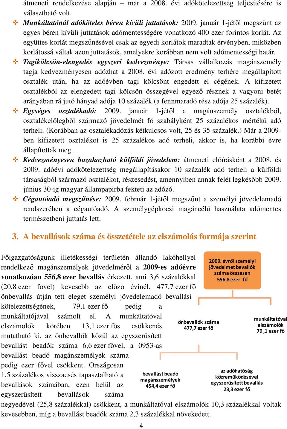 Az együttes korlát megszőnésével csak az egyedi korlátok maradtak érvényben, miközben korlátossá váltak azon juttatások, amelyekre korábban nem volt adómentességi határ.