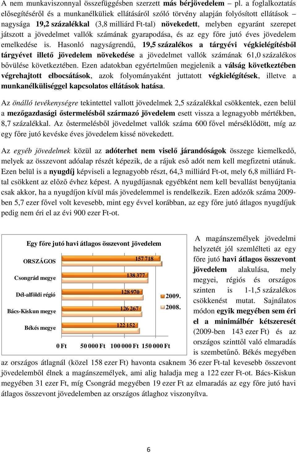 játszott a jövedelmet vallók számának gyarapodása, és az egy fıre jutó éves jövedelem emelkedése is.