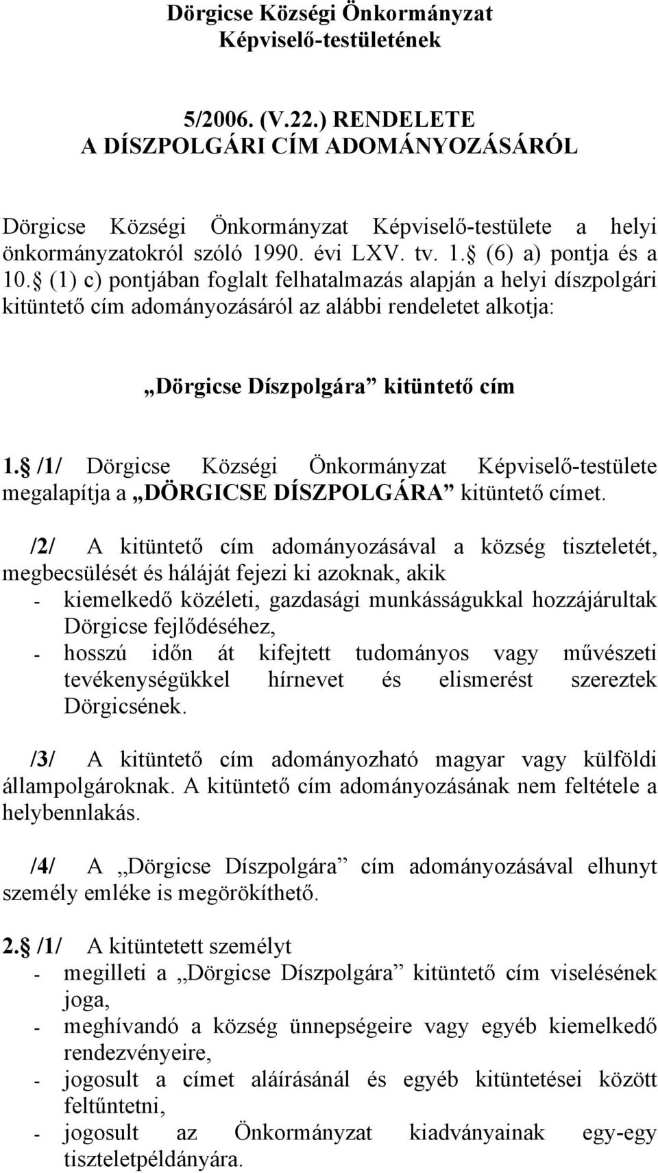 (1) c) pontjában foglalt felhatalmazás alapján a helyi díszpolgári kitüntető cím adományozásáról az alábbi rendeletet alkotja: Dörgicse Díszpolgára kitüntető cím 1.