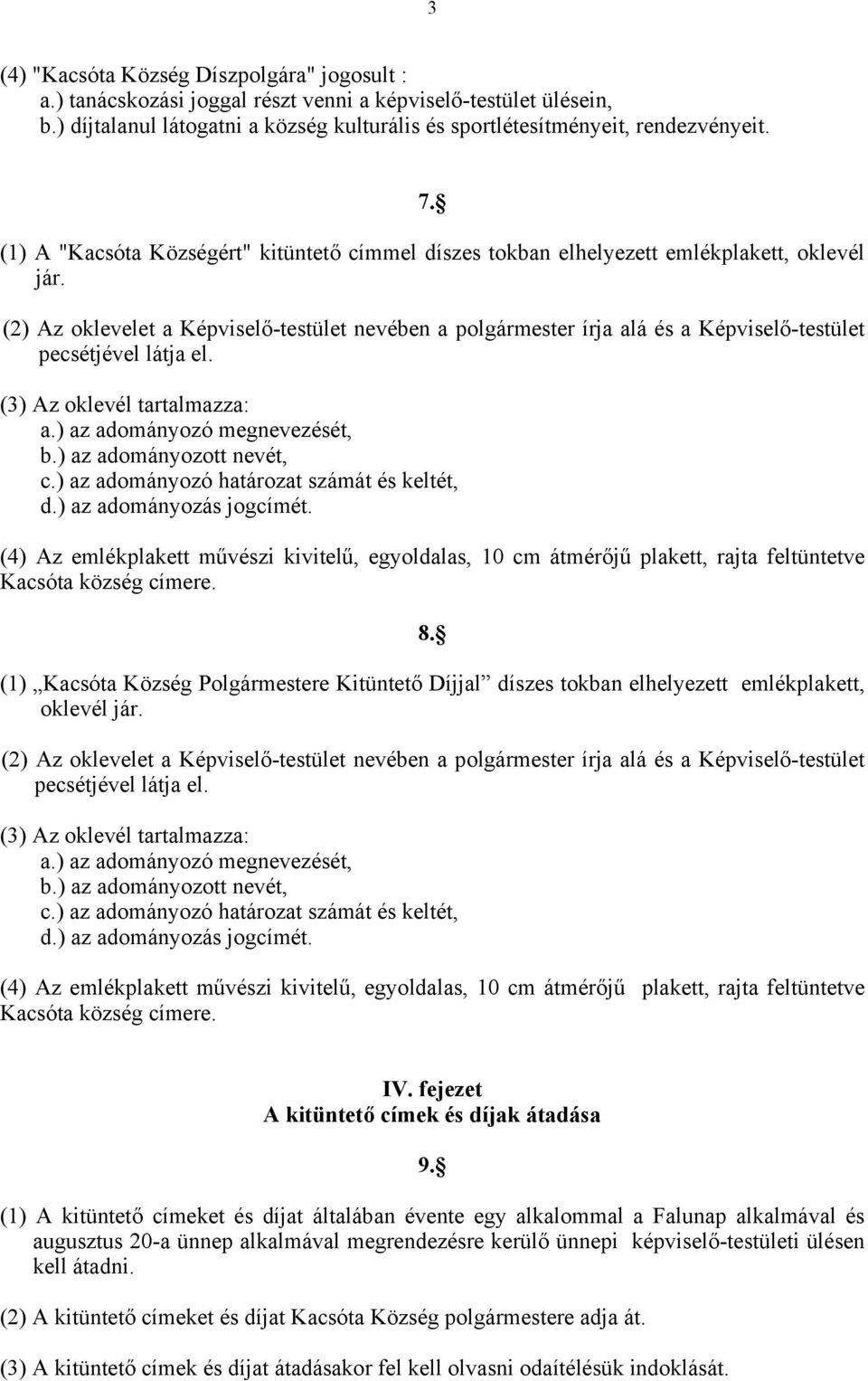 (2) Az oklevelet a Képviselő-testület nevében a polgármester írja alá és a Képviselő-testület pecsétjével látja el. (3) Az oklevél tartalmazza: a.) az adományozó megnevezését, b.