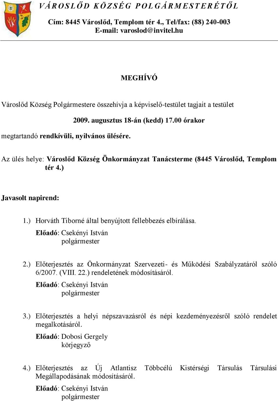 00 órakor Az ülés helye: Városlőd Község Önkormányzat Tanácsterme (8445 Városlőd, Templom tér 4.) Javasolt napirend: 1.) Horváth Tiborné által benyújtott fellebbezés elbírálása.