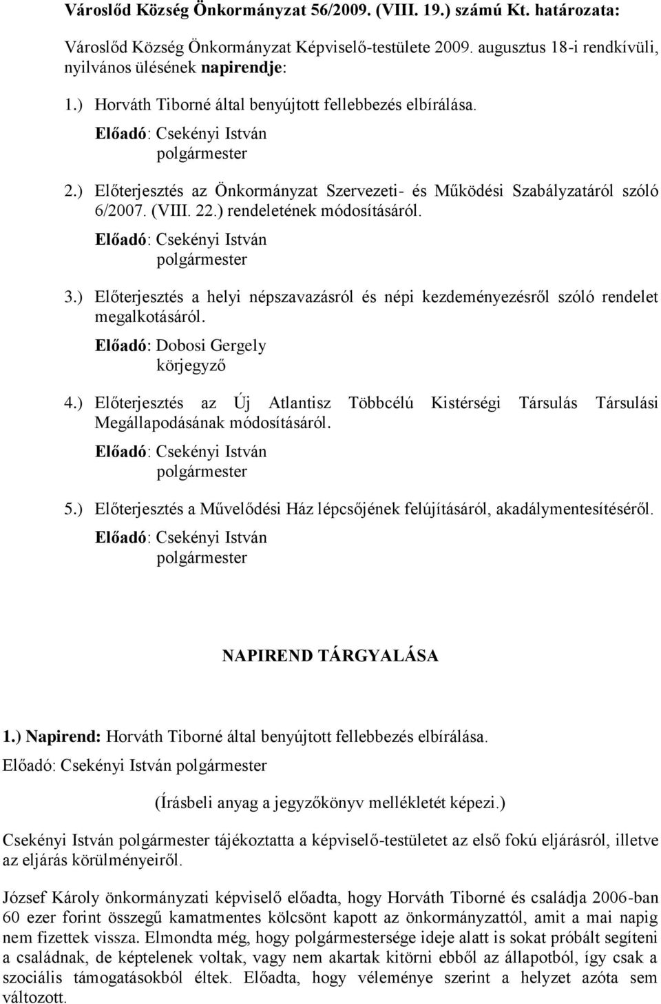 ) rendeletének módosításáról. Előadó: Csekényi István 3.) Előterjesztés a helyi népszavazásról és népi kezdeményezésről szóló rendelet megalkotásáról. Előadó: Dobosi Gergely körjegyző 4.