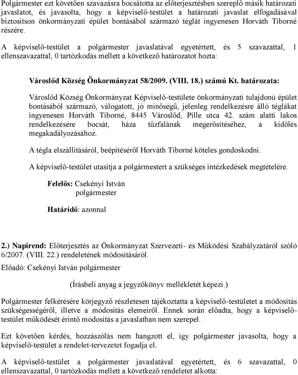 A képviselő-testület a javaslatával egyetértett, és 5 szavazattal, 1 ellenszavazattal, 0 tartózkodás mellett a következő határozatot hozta: Városlőd Község Önkormányzat 58/2009. (VIII. 18.) számú Kt.