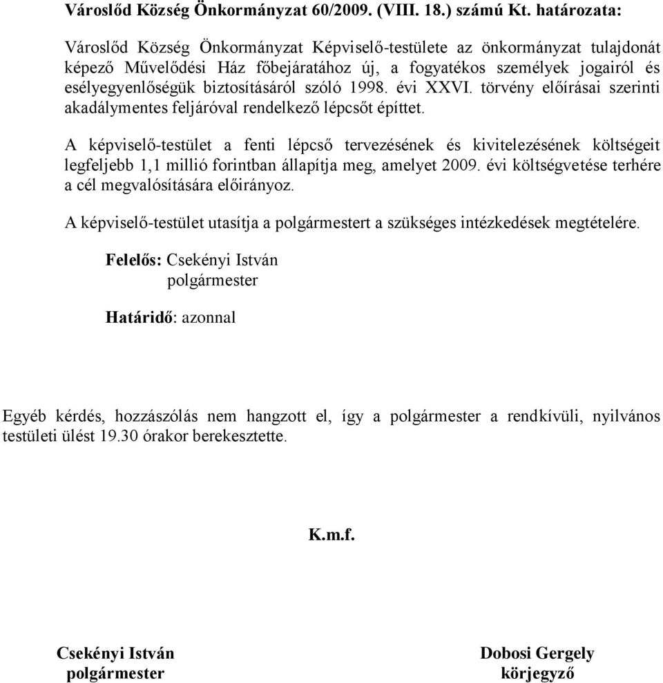 szóló 1998. évi XXVI. törvény előírásai szerinti akadálymentes feljáróval rendelkező lépcsőt építtet.