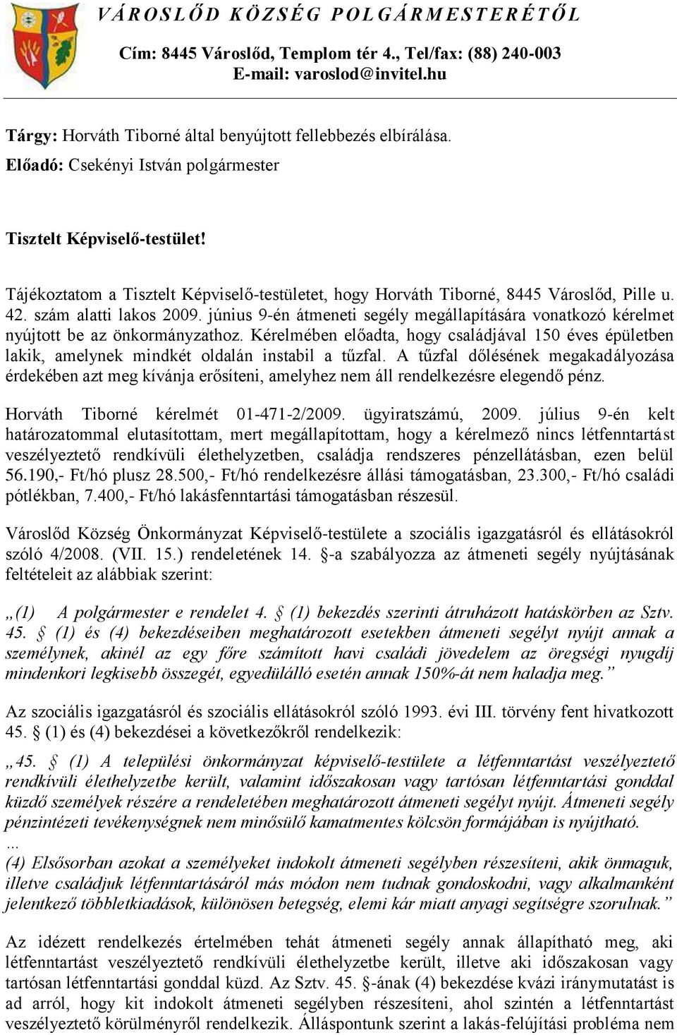 Tájékoztatom a Tisztelt Képviselő-testületet, hogy Horváth Tiborné, 8445 Városlőd, Pille u. 42. szám alatti lakos 2009.