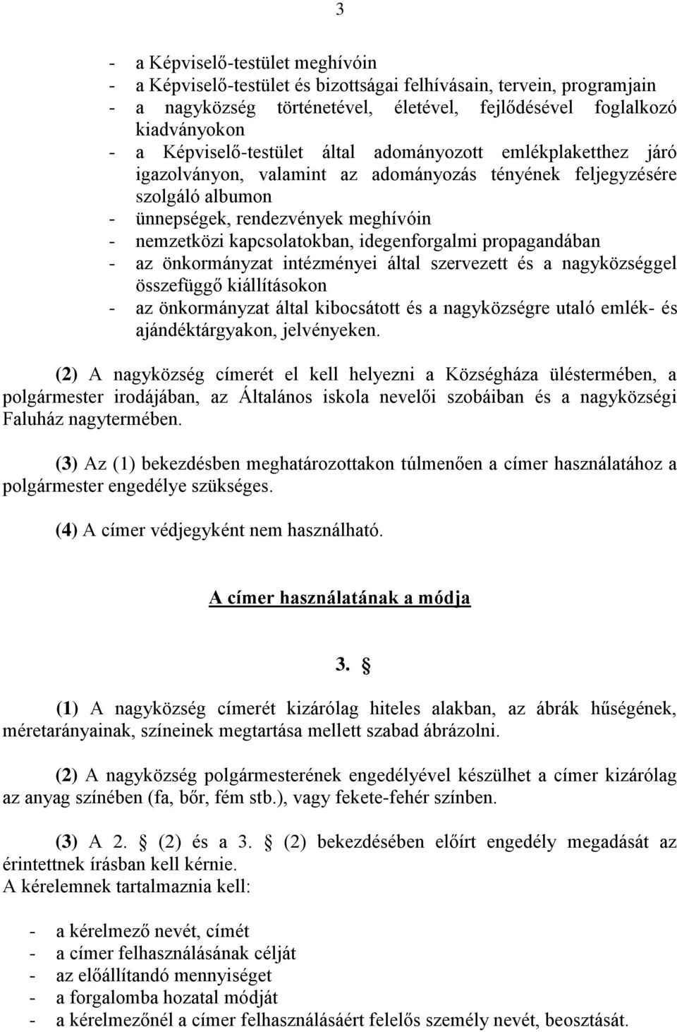 kapcsolatokban, idegenforgalmi propagandában - az önkormányzat intézményei által szervezett és a nagyközséggel összefüggő kiállításokon - az önkormányzat által kibocsátott és a nagyközségre utaló