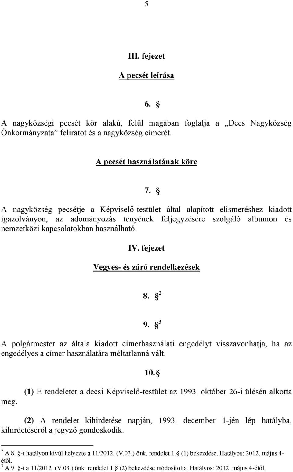 fejezet Vegyes- és záró rendelkezések 8. 2 9. 3 A polgármester az általa kiadott címerhasználati engedélyt visszavonhatja, ha az engedélyes a címer használatára méltatlanná vált. 10. meg.