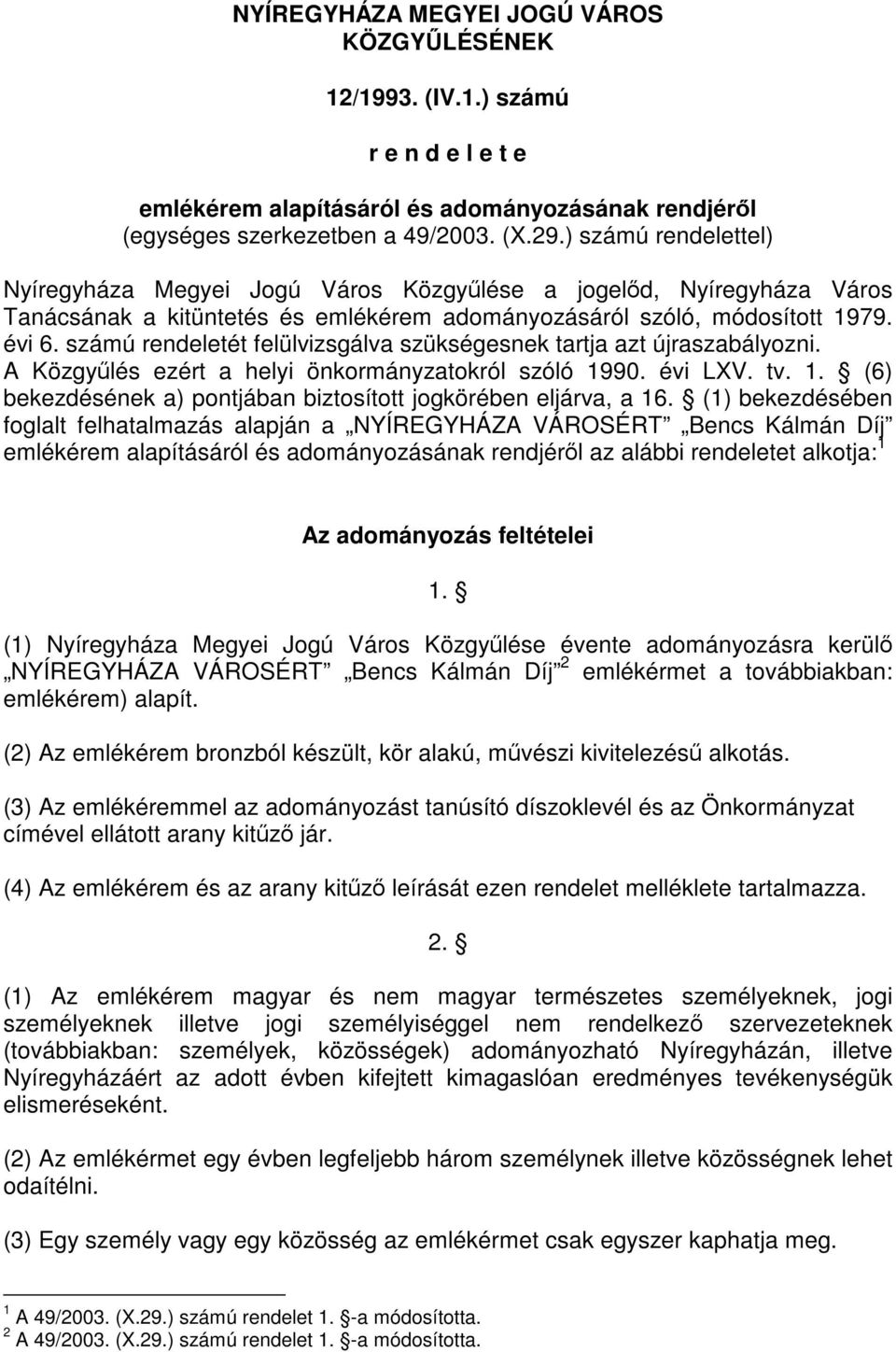 számú rendeletét felülvizsgálva szükségesnek tartja azt újraszabályozni. A Közgyűlés ezért a helyi önkormányzatokról szóló 1990. évi LXV. tv. 1. (6) bekezdésének a) pontjában biztosított jogkörében eljárva, a 16.