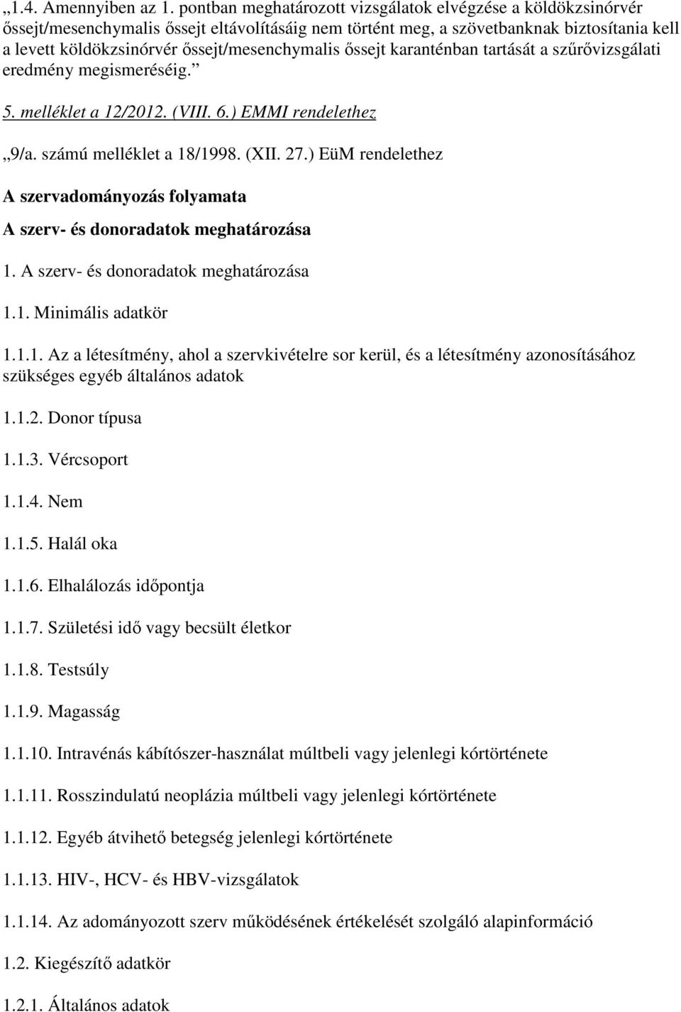 ıssejt/mesenchymalis ıssejt karanténban tartását a szőrıvizsgálati eredmény megismeréséig. 5. melléklet a 12/2012. (VIII. 6.) EMMI rendelethez 9/a. számú melléklet a 18/1998. (XII. 27.