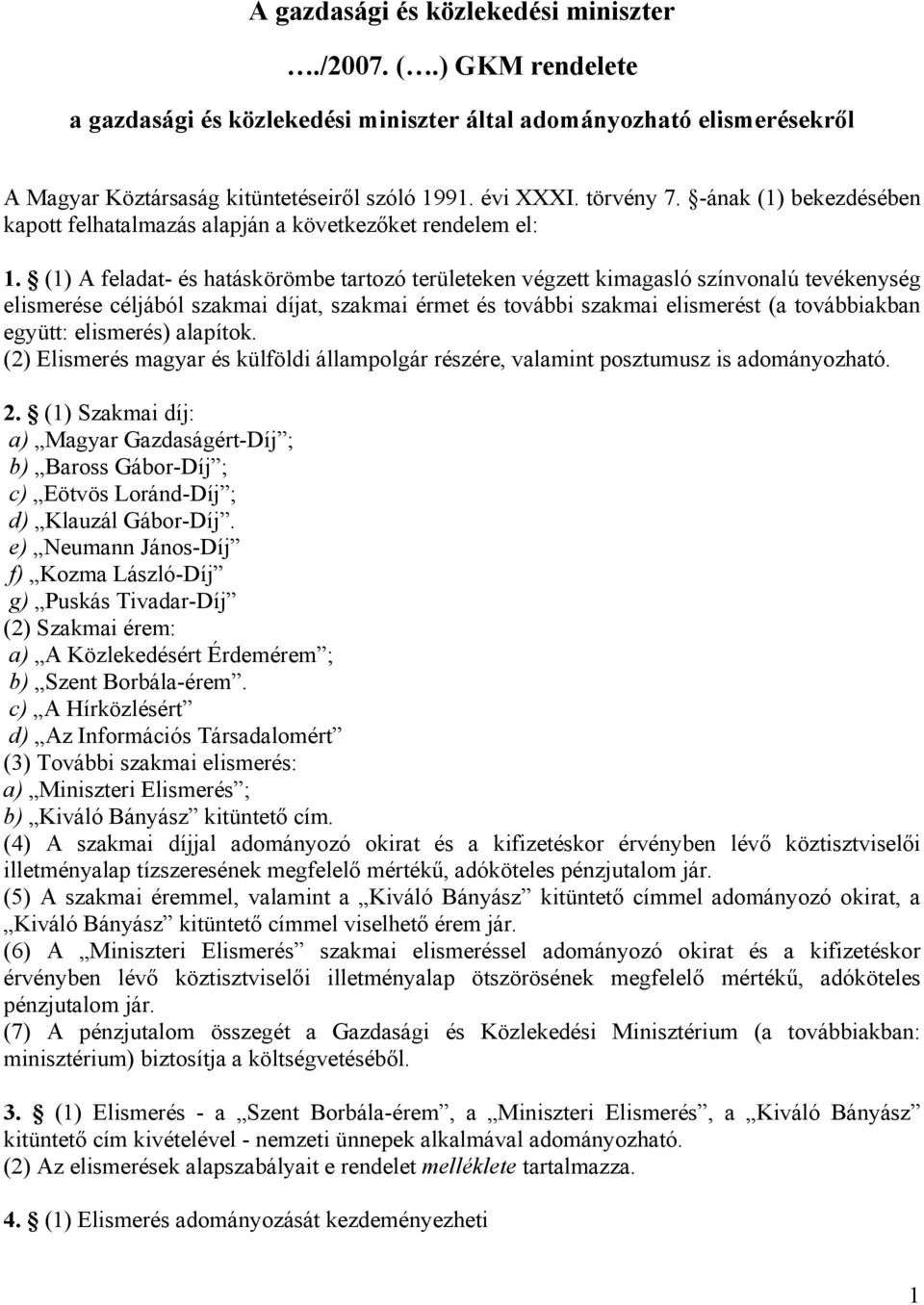 (1) A feladat- és hatáskörömbe tartozó területeken végzett kimagasló színvonalú tevékenység elismerése céljából szakmai díjat, szakmai érmet és további szakmai elismerést (a továbbiakban együtt: