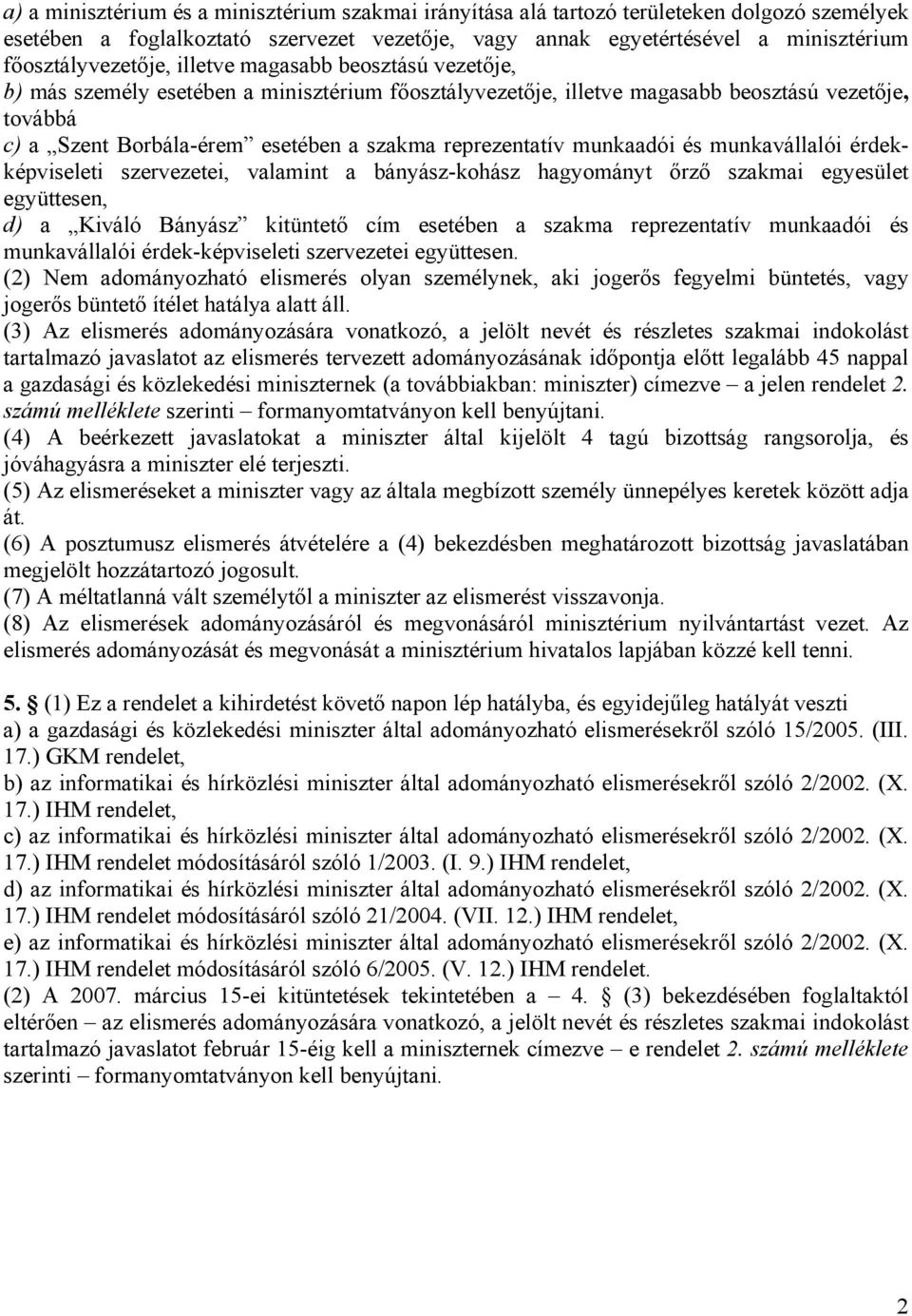 szakma reprezentatív munkaadói és munkavállalói érdekképviseleti szervezetei, valamint a bányász-kohász hagyományt őrző szakmai egyesület együttesen, d) a Kiváló Bányász kitüntető cím esetében a