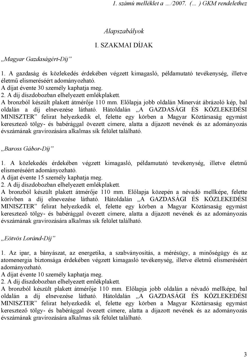 Előlapja jobb oldalán Minervát ábrázoló kép, bal oldalán a díj elnevezése látható. Hátoldalán A GAZDASÁGI ÉS KÖZLEKEDÉSI Baross Gábor-Díj 1.