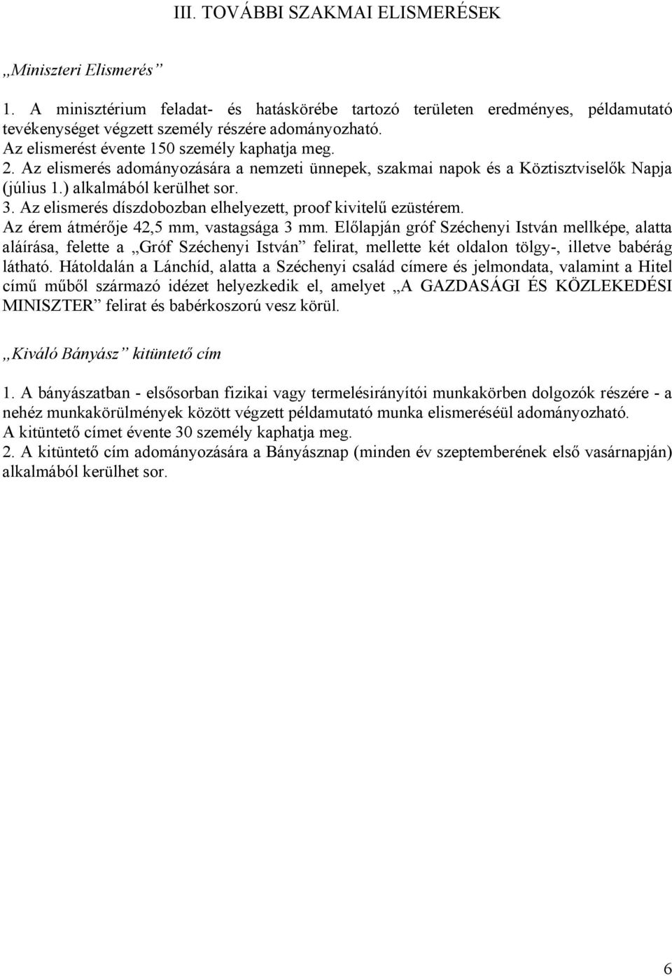 Az elismerés díszdobozban elhelyezett, proof kivitelű ezüstérem. Az érem átmérője 42,5 mm, vastagsága 3 mm.